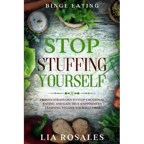 Binge Eating: STOP STUFFING YOURSELF - Proven Strategies To Stop Emotional Eating And Gain True Happiness By Learning To Love Yourself First - Paperback
