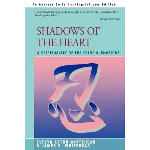 Shadows Of The Heart: A Spirituality of the Painful Emotions - Paperback