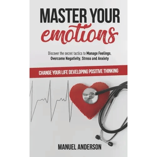 Master your Emotions: Practical Guide to Manage Feelings, Overcome Negativity, Stress, Anxiety, Anger and Depression, and Change Your Life D - Paperback