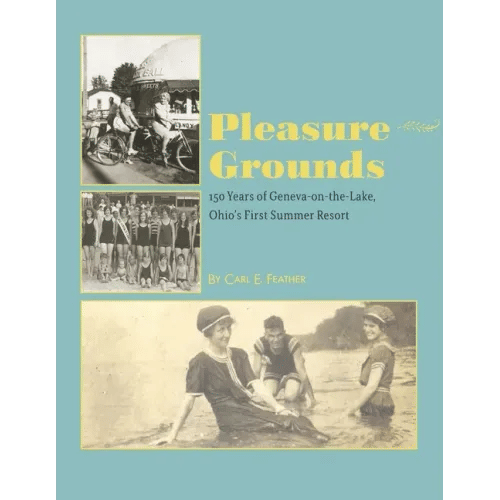 Pleasure Grounds: 150 Summers of Geneva-on-the-Lake, Ohio's First Summer Resort - Paperback