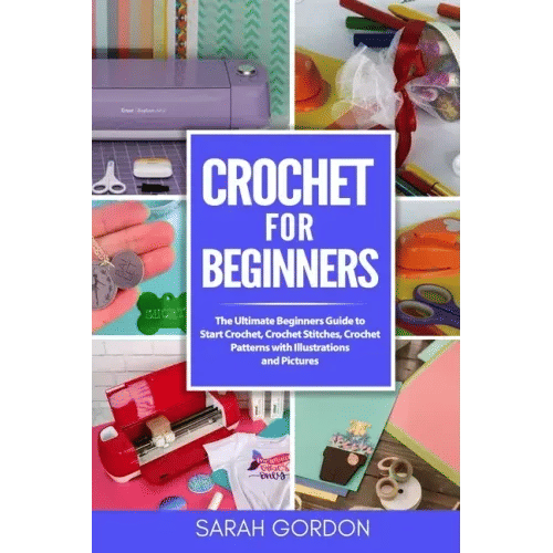 Crochet for Beginners: The Ultimate Beginners Guide to Start Crochet, Crochet Stitches, Crochet Patterns with Illustrations and Pictures (All - Paperback