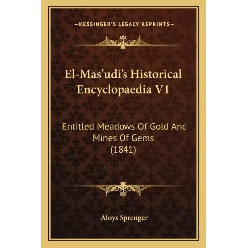 El-Mas'udi's Historical Encyclopaedia V1: Entitled Meadows Of Gold And Mines Of Gems (1841) - Paperback