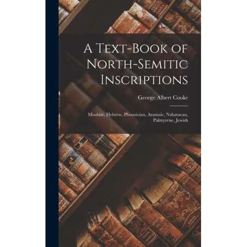 A Text-Book of North-Semitic Inscriptions: Moabite, Hebrew, Phoenician, Aramaic, Nabataean, Palmyrene, Jewish - Hardcover