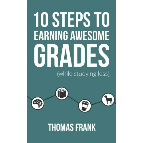 10 Steps to Earning Awesome Grades (While Studying Less) - Paperback