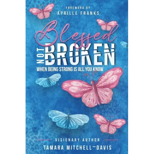 Blessed Not Broken: When Being Strong Is All You Know - Paperback