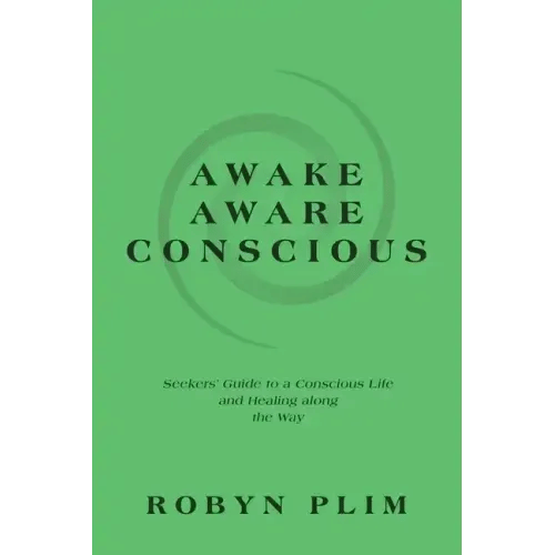 Awake-Aware-Conscious: Seekers' Guide to a Conscious Life and Healing Along the Way - Paperback