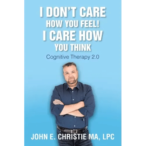 I Don't Care How You Feel! I Care How You Think: Cognitive Therapy 2.0 - Paperback