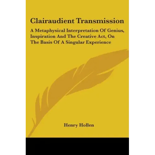 Clairaudient Transmission: A Metaphysical Interpretation Of Genius, Inspiration And The Creative Act, On The Basis Of A Singular Experience - Paperback
