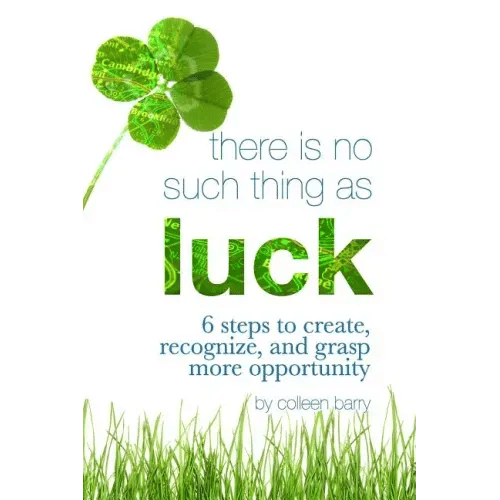 There Is No Such Thing As Luck: 6 Steps to Create, Recognize, and Grasp More Opportunity - Paperback