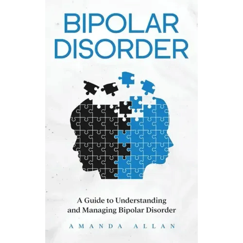 Bipolar Disorder: A Guide to Understanding and Managing Bipolar Disorder - Hardcover