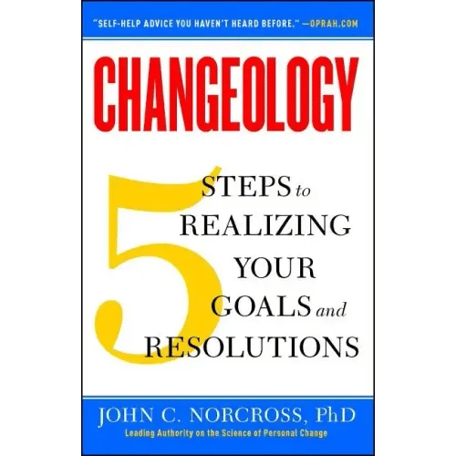Changeology: 5 Steps to Realizing Your Goals and Resolutions - Paperback