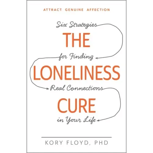 The Loneliness Cure: Six Strategies for Finding Real Connections in Your Life - Paperback