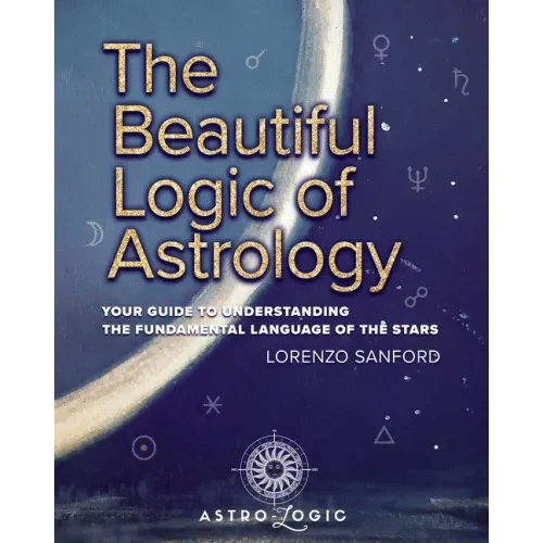 The Beautiful Logic Of Astrology, Your Guide To Understanding The Language Of The Stars - Paperback