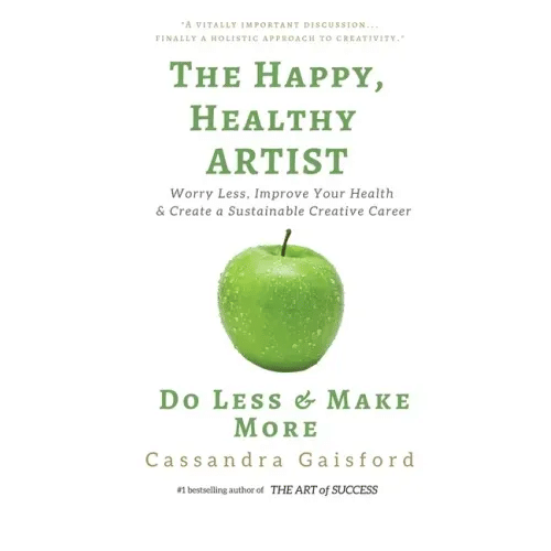 The Happy, Healthy Artist: Worry Less, Improve Your Health & Create a Sustainable Creative Career - Paperback