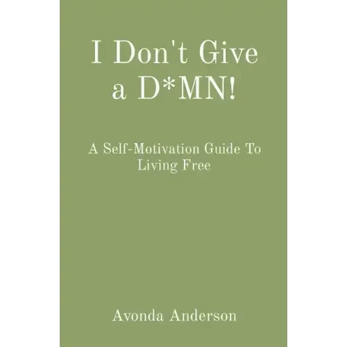 I Don't Give a D*MN!: A Self-Motivation Guide To Living Free - Paperback
