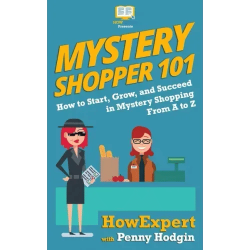Mystery Shopper 101: How to Start, Grow, and Succeed in Mystery Shopping From A to Z - Paperback