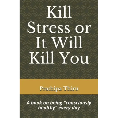 Kill Stress or It Will Kill You: A book on being consciously healthy every day - Paperback