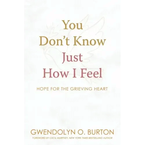 You Don't Know Just How I Feel: Hope For the Grieving Heart - Paperback