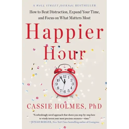 Happier Hour: How to Beat Distraction, Expand Your Time, and Focus on What Matters Most - Paperback