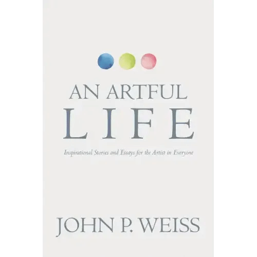 An Artful Life: Inspirational Stories and Essays for the Artist in Everyone - Paperback