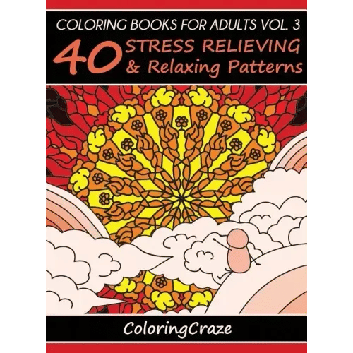 Coloring Books For Adults Volume 3: 40 Stress Relieving And Relaxing Patterns - Hardcover