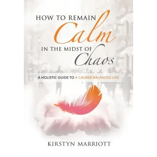 How to Remain Calm In the Midst of Chaos: A Holistic Guide to a Calmer Balanced Life - Paperback