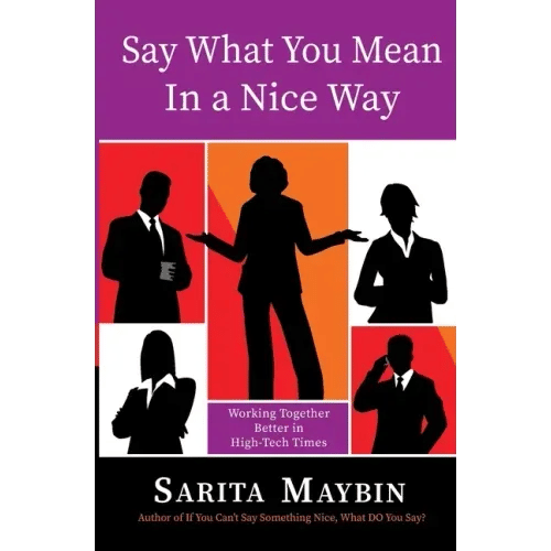 Say What You Mean in a Nice Way: Working Together Better in High-Tech Times - Paperback