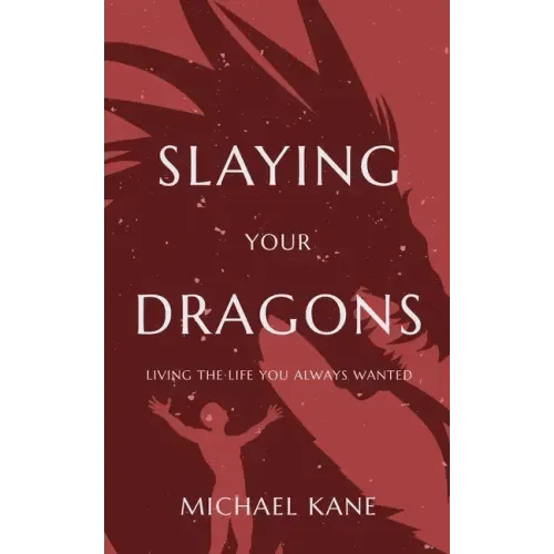 Slaying Your Dragons: Living The Life You Always Wanted - Paperback