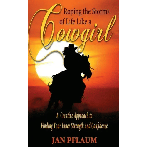 Roping the Storms of Life Like a Cowgirl: A Creative Approach to Finding Your Inner Strength and Confidence - Paperback