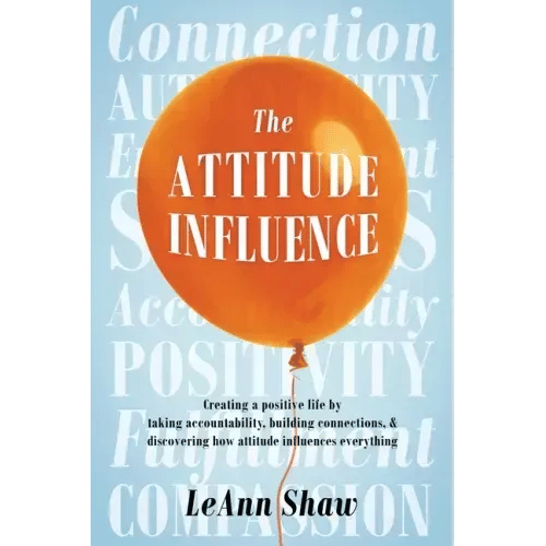 The Attitude Influence: Creating a positive life by taking accountability, building connections, & discovering how attitude influences everything - Paperback