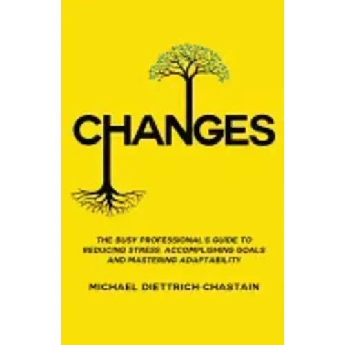 Changes: The Busy Professional's Guide to Reducing Stress, Accomplishing Goals and Mastering Adaptability - Paperback
