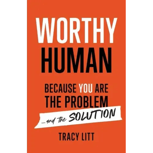 Worthy Human: Because You Are the Problem and the Solution - Paperback