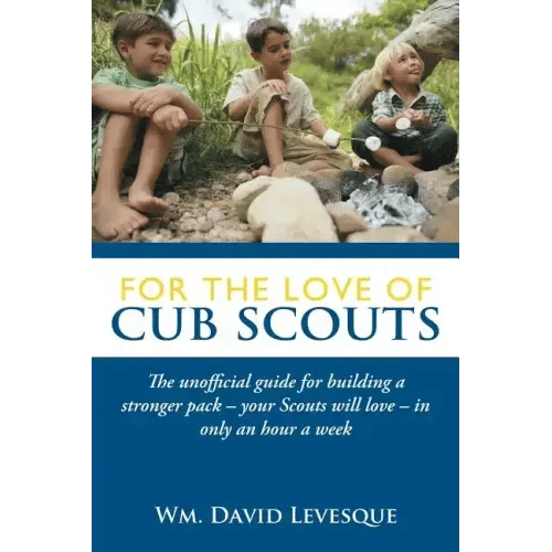 For the Love of Cub Scouts: The Unofficial Guide for Building a Stronger Pack-Your Scouts Will Love-In Only an Hour a Week - Paperback