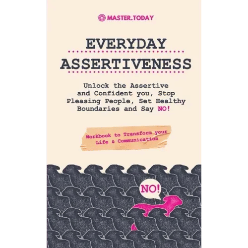 Everyday Assertiveness: Unlock the Assertive and Confident you, Stop Pleasing People, Set Healthy Boundaries and Say NO! (Workbook to Transfor - Paperback
