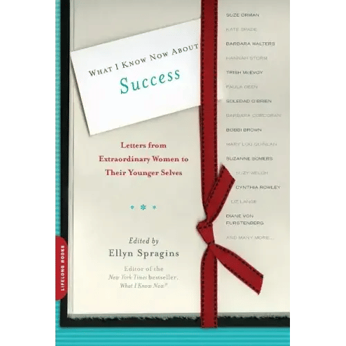 What I Know Now about Success: Letters from Extraordinary Women to Their Younger Selves - Paperback