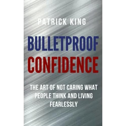 Bulletproof Confidence: The Art of Not Caring What People Think and Living Fearlessly - Paperback