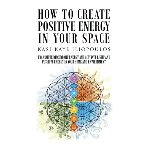 How to Create Positive Energy in Your Space: Transmute Discordant Energy and Activate Light and Positive Energy in Your Home and Environment - Paperback