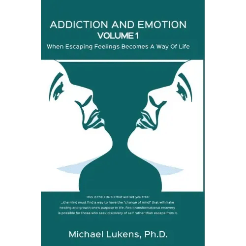 ADDICTION AND EMOTION Volume 1: When Escaping Feelings Becomes a Way of Life - Paperback