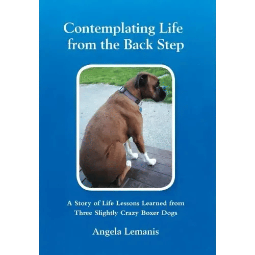 Contemplating Life from the Back Step: A Story of Life Lessons Learned from Three Slightly Crazy Boxer Dogs - Hardcover