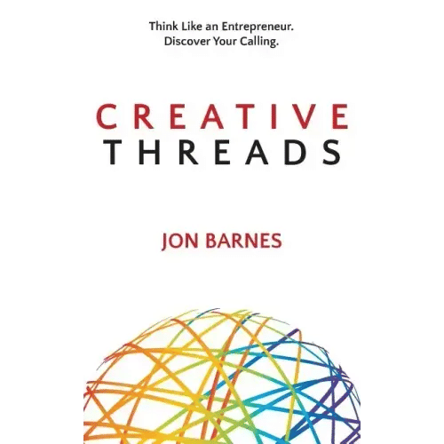 Creative Threads: Think Like an Entrepreneur. Discover Your Calling. - Paperback