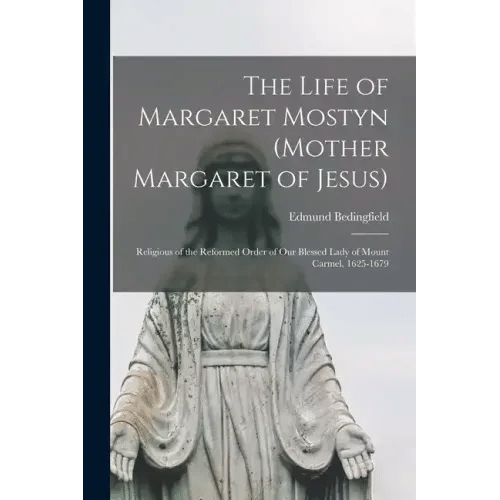 The Life of Margaret Mostyn (Mother Margaret of Jesus): Religious of the Reformed Order of our Blessed Lady of Mount Carmel, 1625-1679 - Paperback