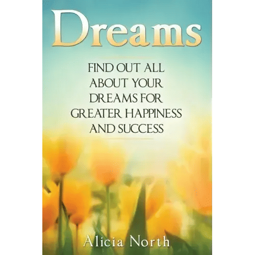 Dreams: Find Out All About Your Dreams For Greater Happiness And Success - Paperback