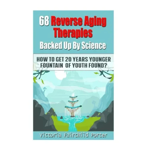 68 Reverse Aging Therapies Backed Up By Science: How To Get 20 Years Younger: Fountain of Youth Found? - Paperback