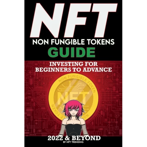 NFT (Non Fungible Tokens) Investing Guide for Beginners to Advance 2022 & Beyond: NFTs Handbook for Artists, Real Estate & Crypto Art, Buying, Flippin - Paperback
