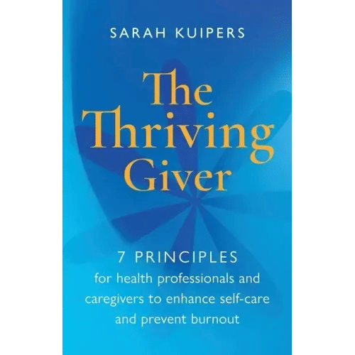 The Thriving Giver: 7 Principles for health professionals and caregivers to enhance self-care and prevent burnout - Paperback