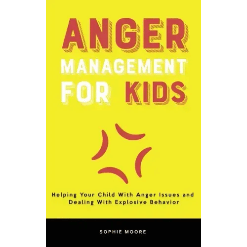 Anger Management for Kids: Helping Your Child With Anger Issues and Dealing With Explosive Behavior - Hardcover