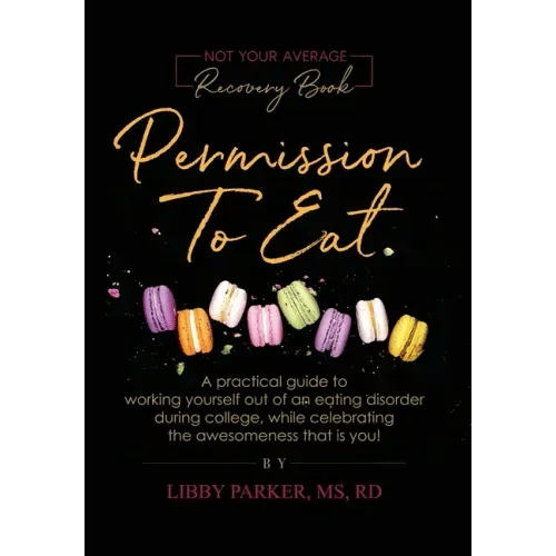 Permission To Eat: A practical guide to working yourself out of an eating disorder during college, while celebrating the awesomeness that is you! - Hardcover