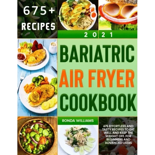 Bariatric Air Fryer Cookbook 2021: 675 Effortless and Tasty Recipes to Eat Well and Keep the Weight Off. For Beginners and Advanced Users - Paperback