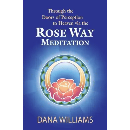 Through the Doors of Perception to Heaven Via the Rose Way Meditation: Ascend the Sacred Chakra Stairwell, Develop Psychic Abilities, Spiritual Consci - Paperback