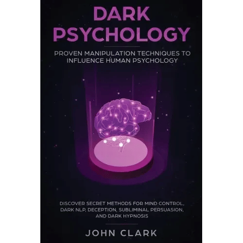 Dark Psychology: Proven Manipulation Techniques to Influence Human Psychology: Discover Secret Methods for Mind Control, Dark NLP, Dece - Paperback